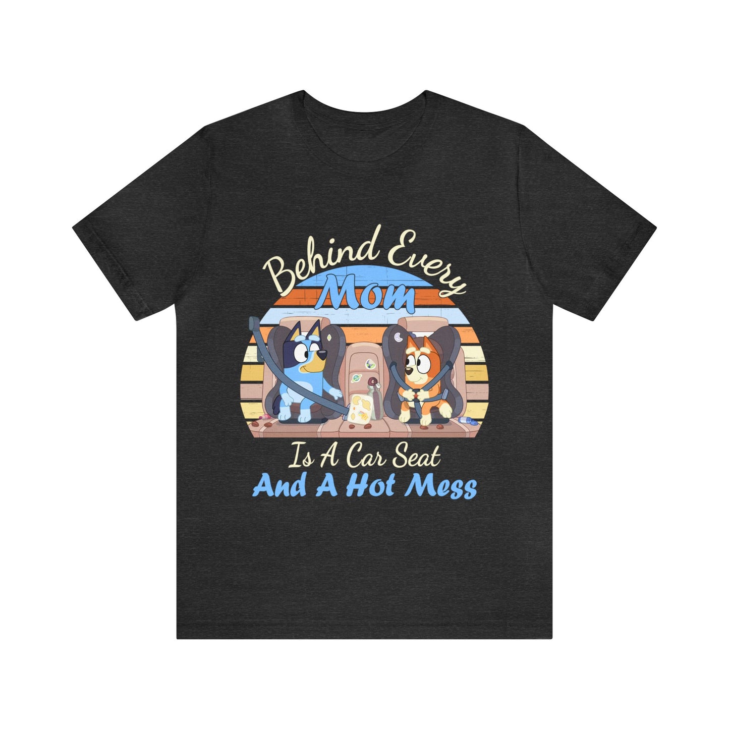 Behind Every Mom is a Car Seat and a Hoy Mess Short Sleeve Tshirt
