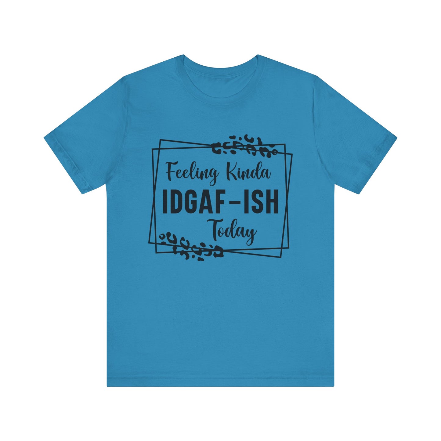 Feeling Kinda IDGAD - Ish Today Short Sleeve Tee