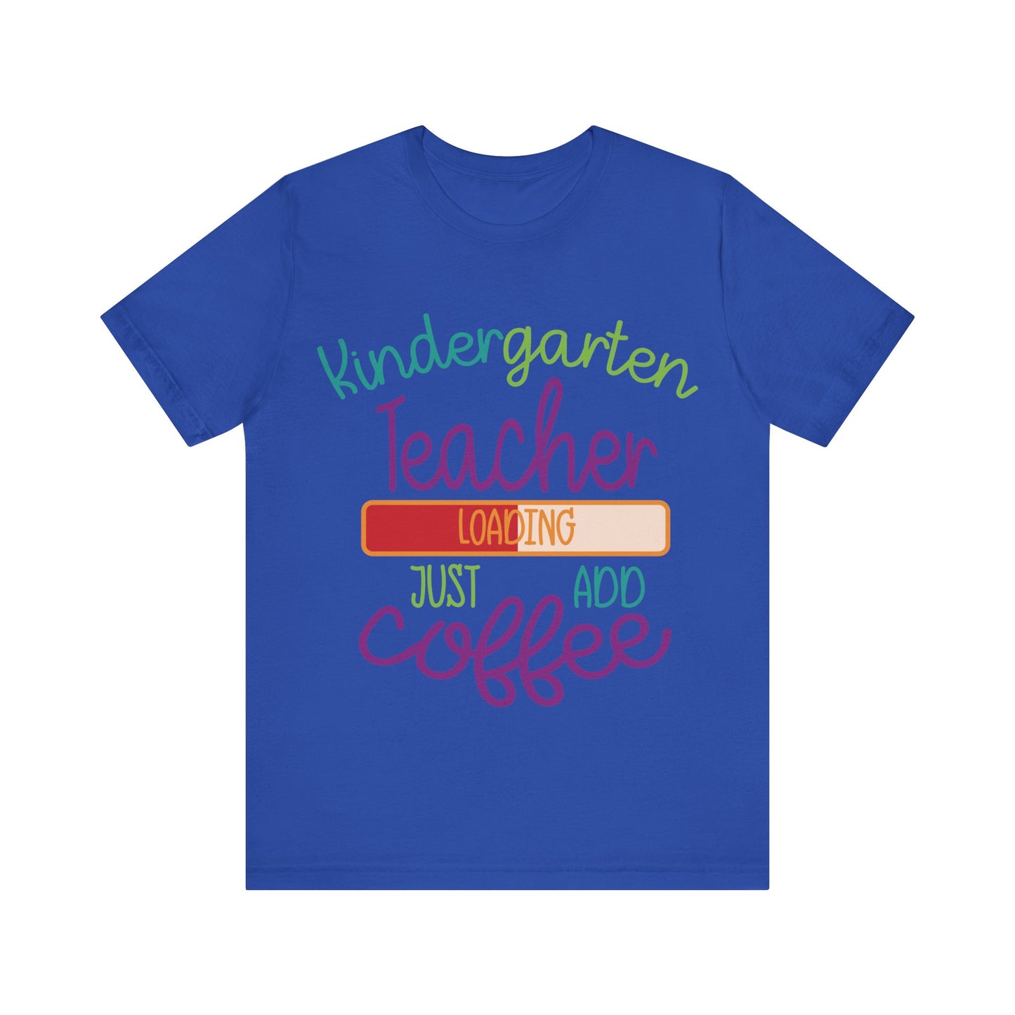 Kindergarten Teacher Loading Just Add Coffee Jersey Short Sleeve Tee