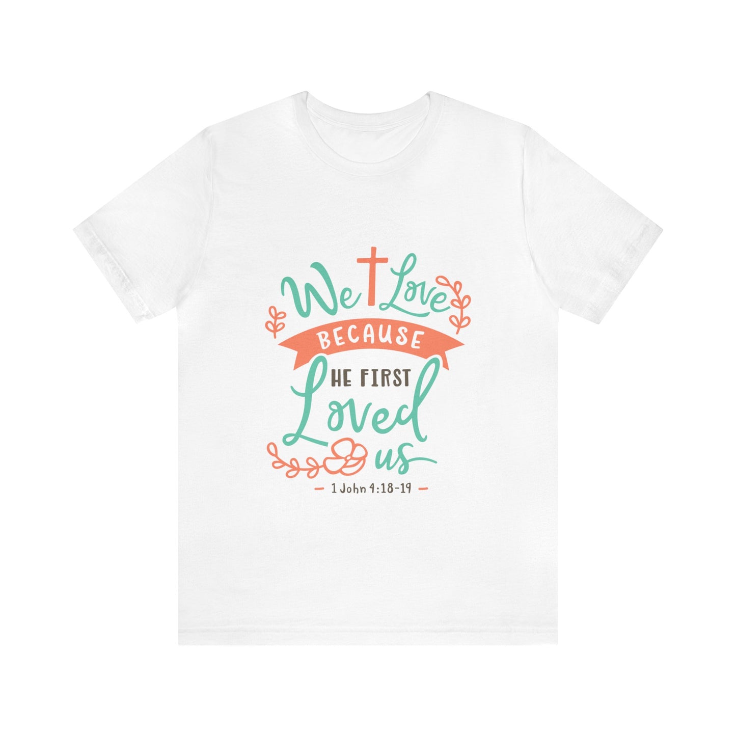We Love Because He First Loved Us Short Sleeve Tshirt