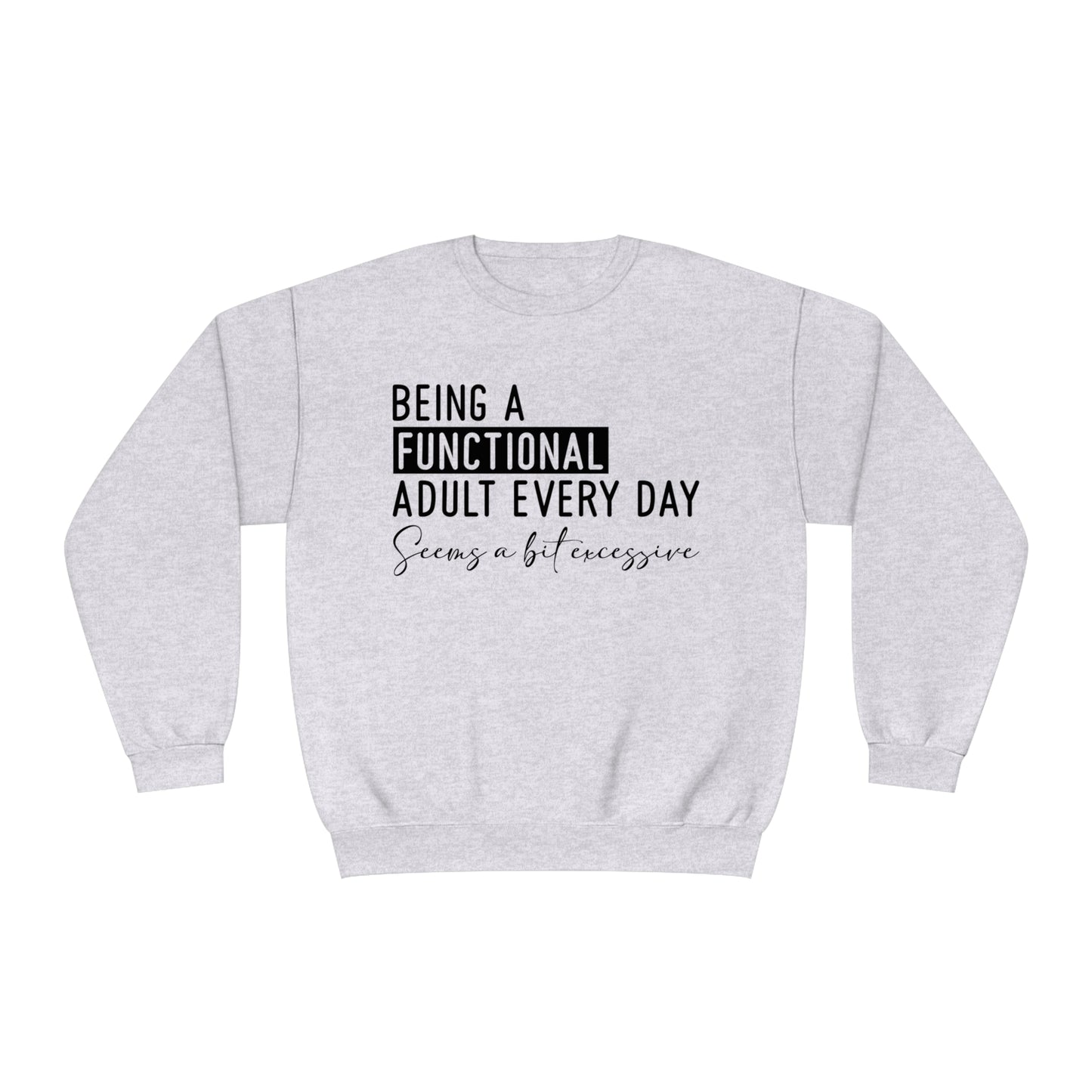 Being a Functional Adult Everyday Seems a Bit Excessive Crewneck Sweatshirt