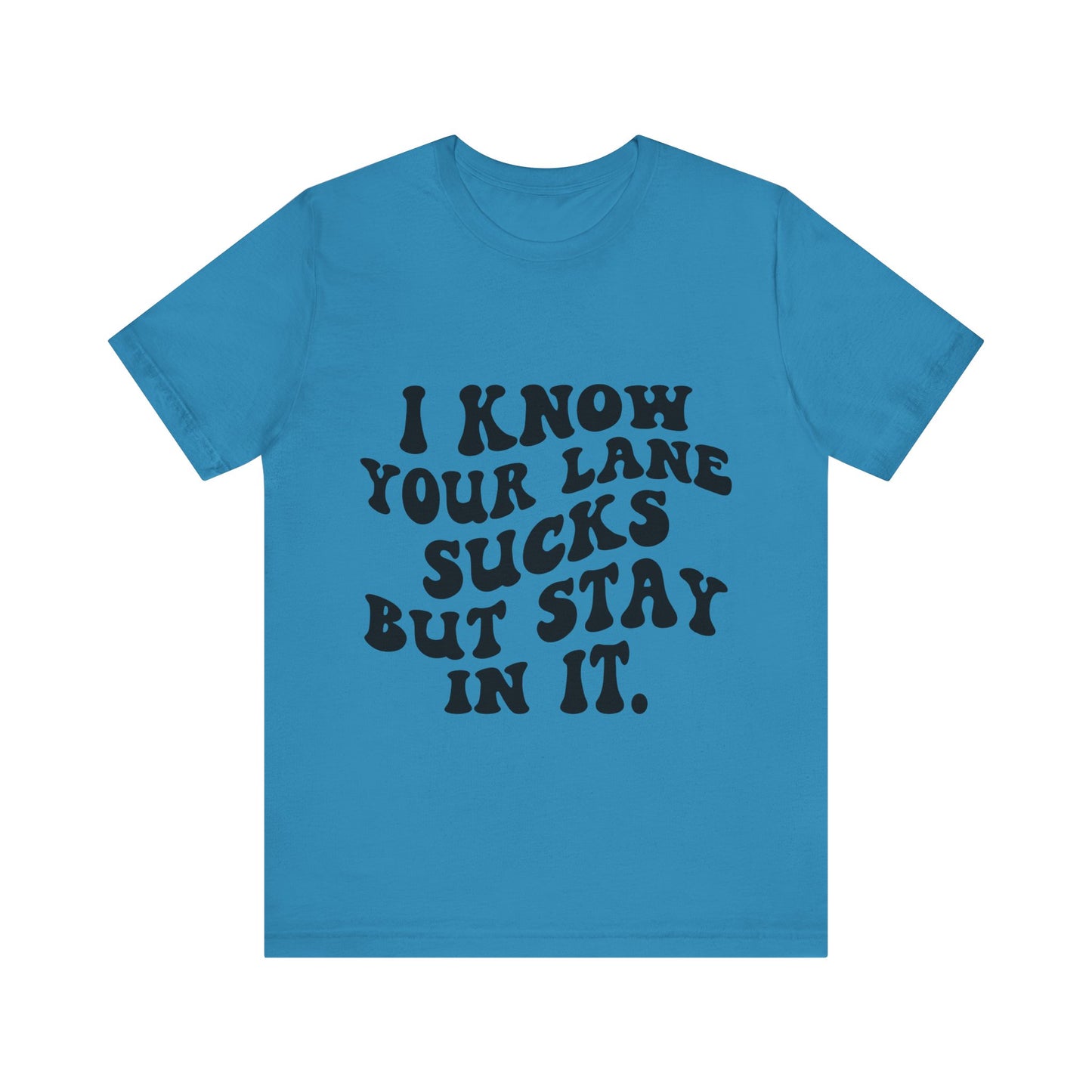 I Know Your Lane Sucks But Stay in It Short Sleeve Tee