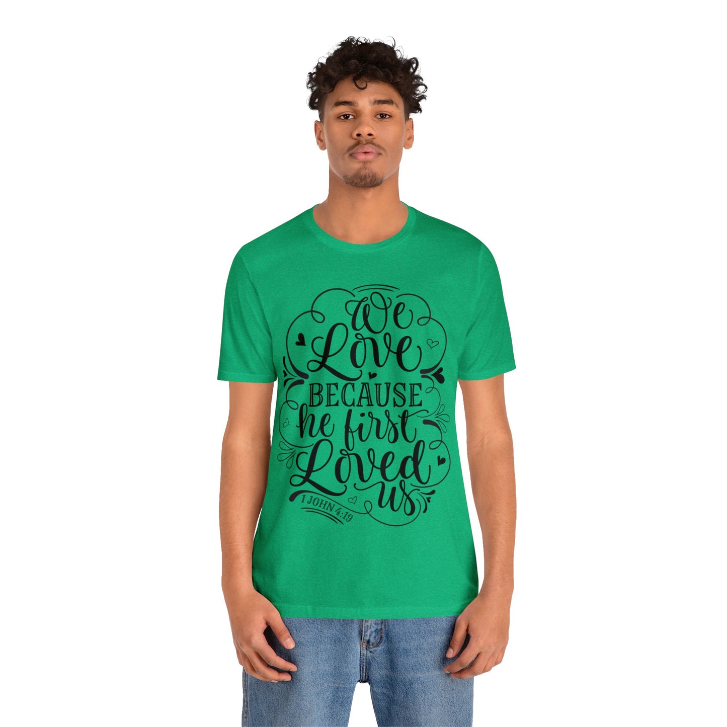 We Love Because He First Loved Us Short Sleeve Tshirt