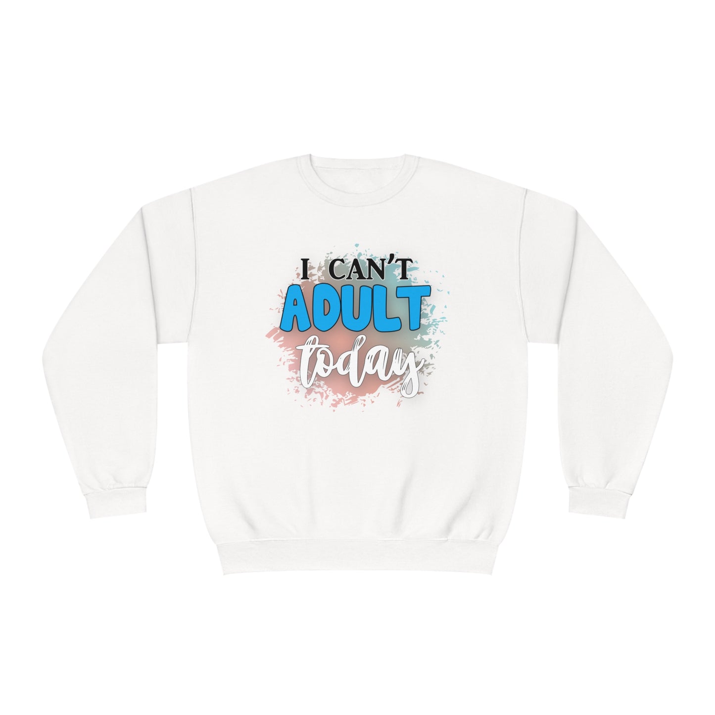 I Can't Adult Today Crewneck Sweatshirt