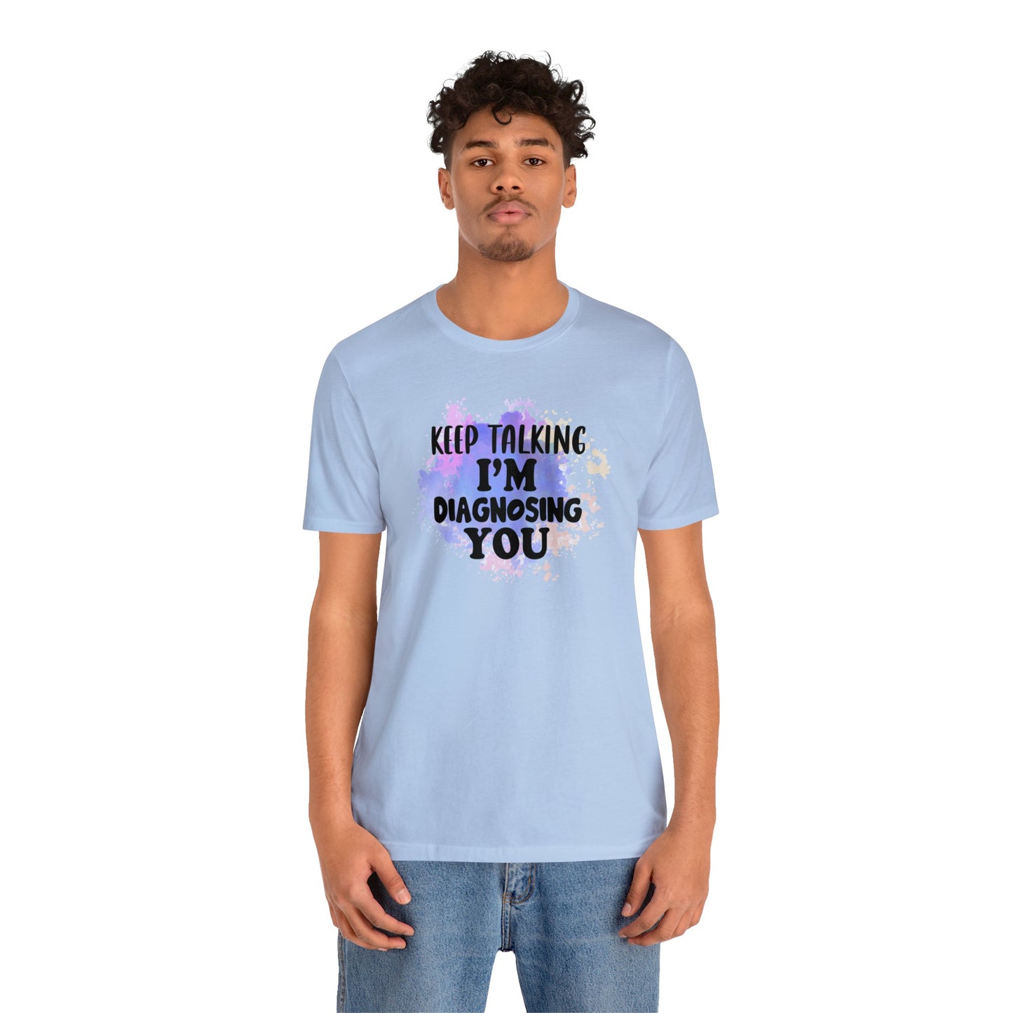 Keep Talking I'm Diagnosing you short sleeve Tshirt