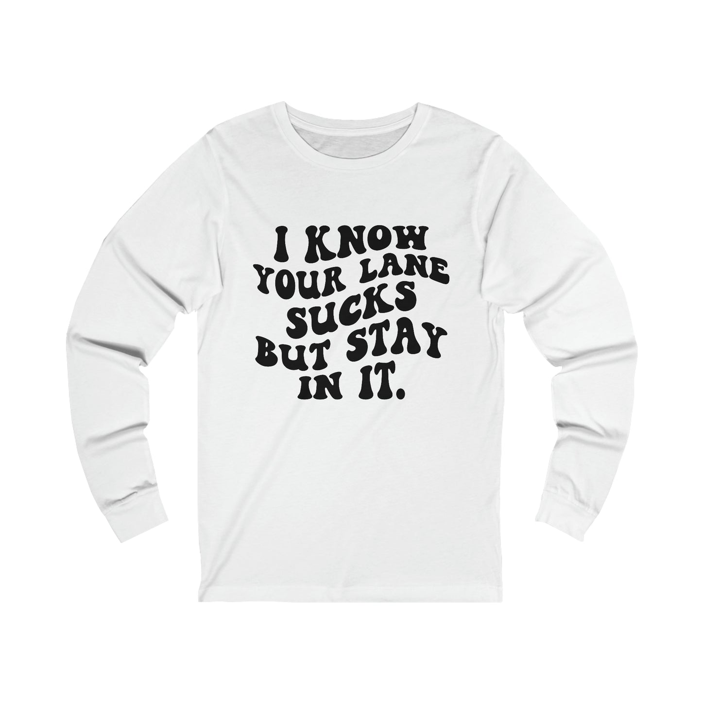 I Know Your Lane Sucks But Stay In It Long Sleeve Tee