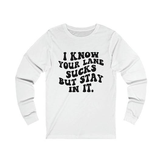 I Know Your Lane Sucks But Stay In It Long Sleeve Tee