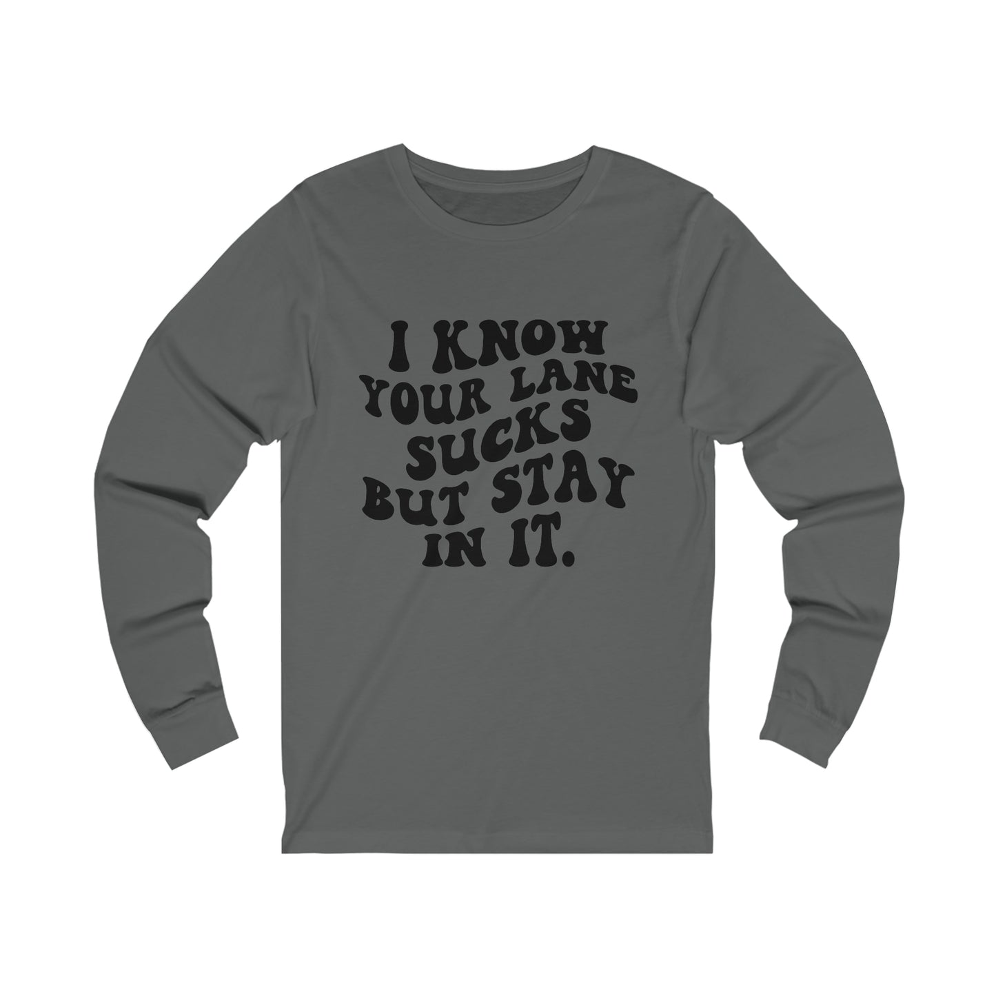 I Know Your Lane Sucks But Stay In It Long Sleeve Tee