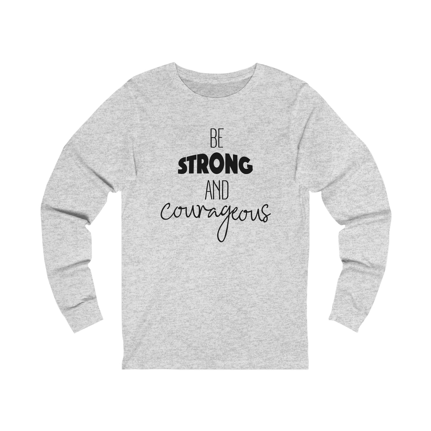 Be Strong and Courageous Long sleeve T-shirt