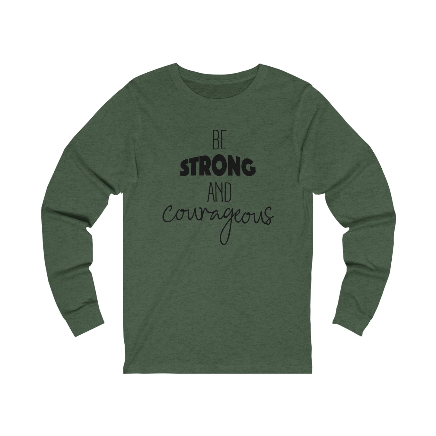 Be Strong and Courageous Long sleeve T-shirt