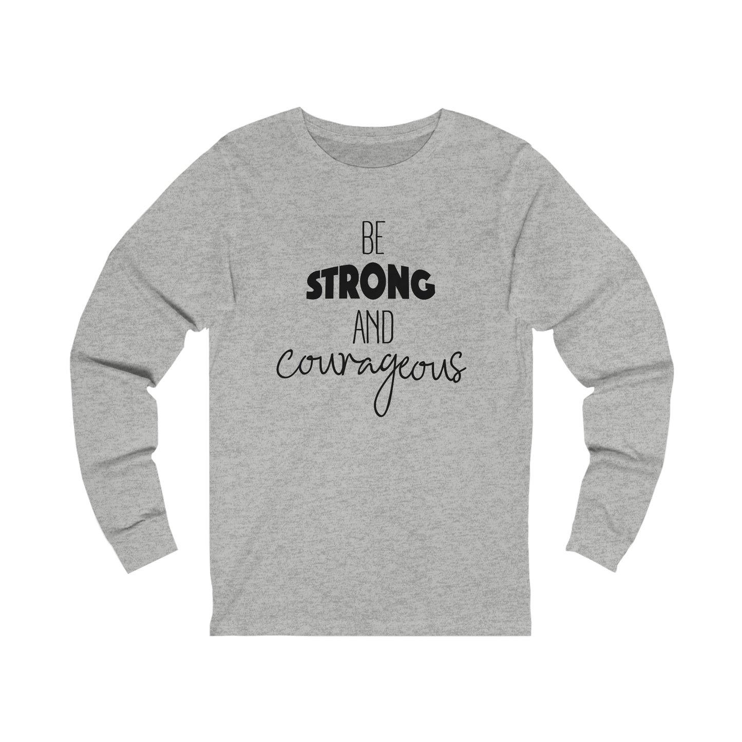 Be Strong and Courageous Long sleeve T-shirt