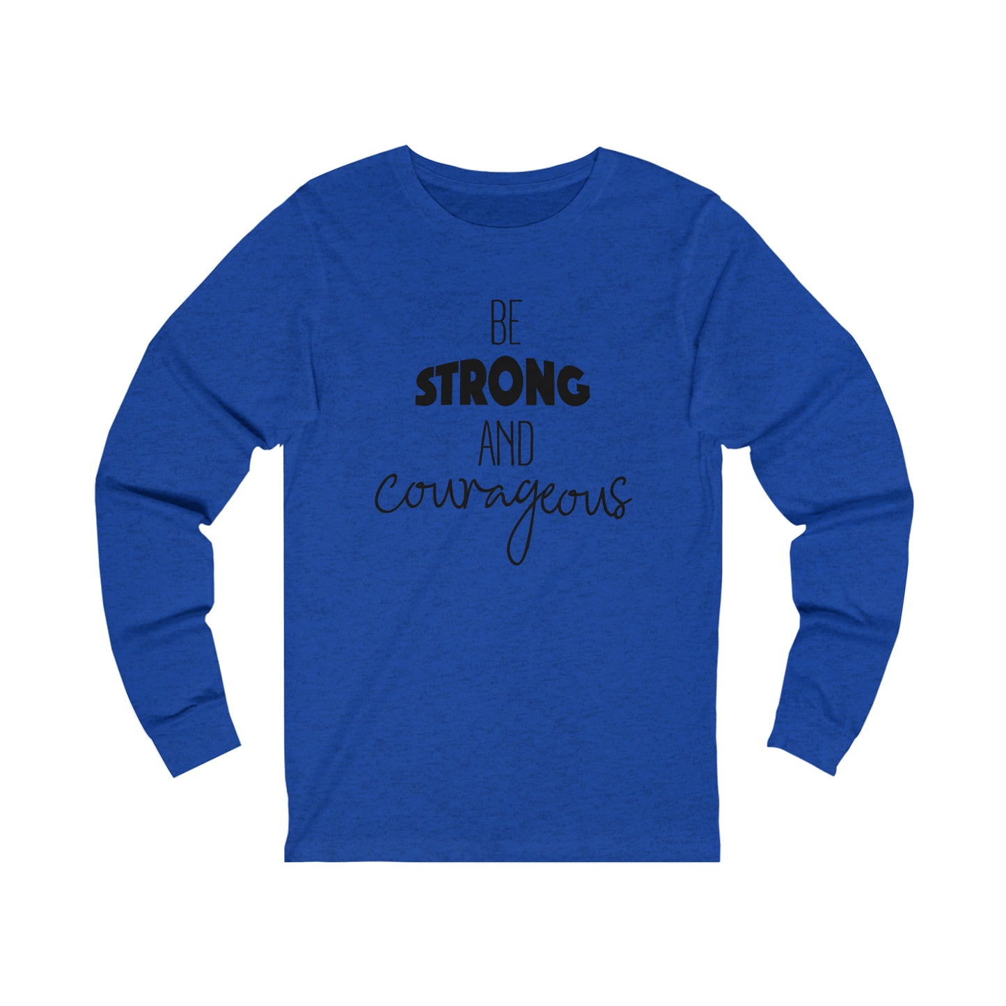 Be Strong and Courageous Long sleeve T-shirt
