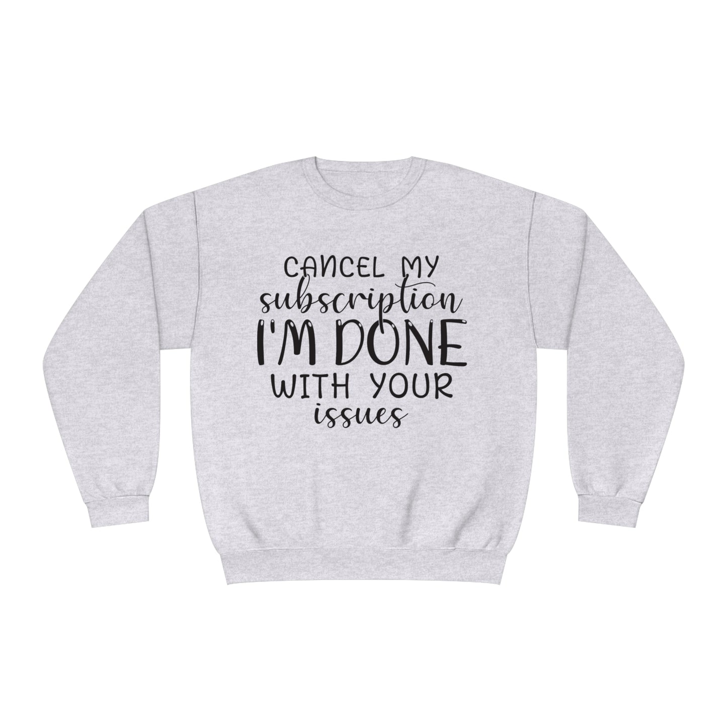 Cancel my Subscription I'm done with your Issues Crewneck Sweatshirt