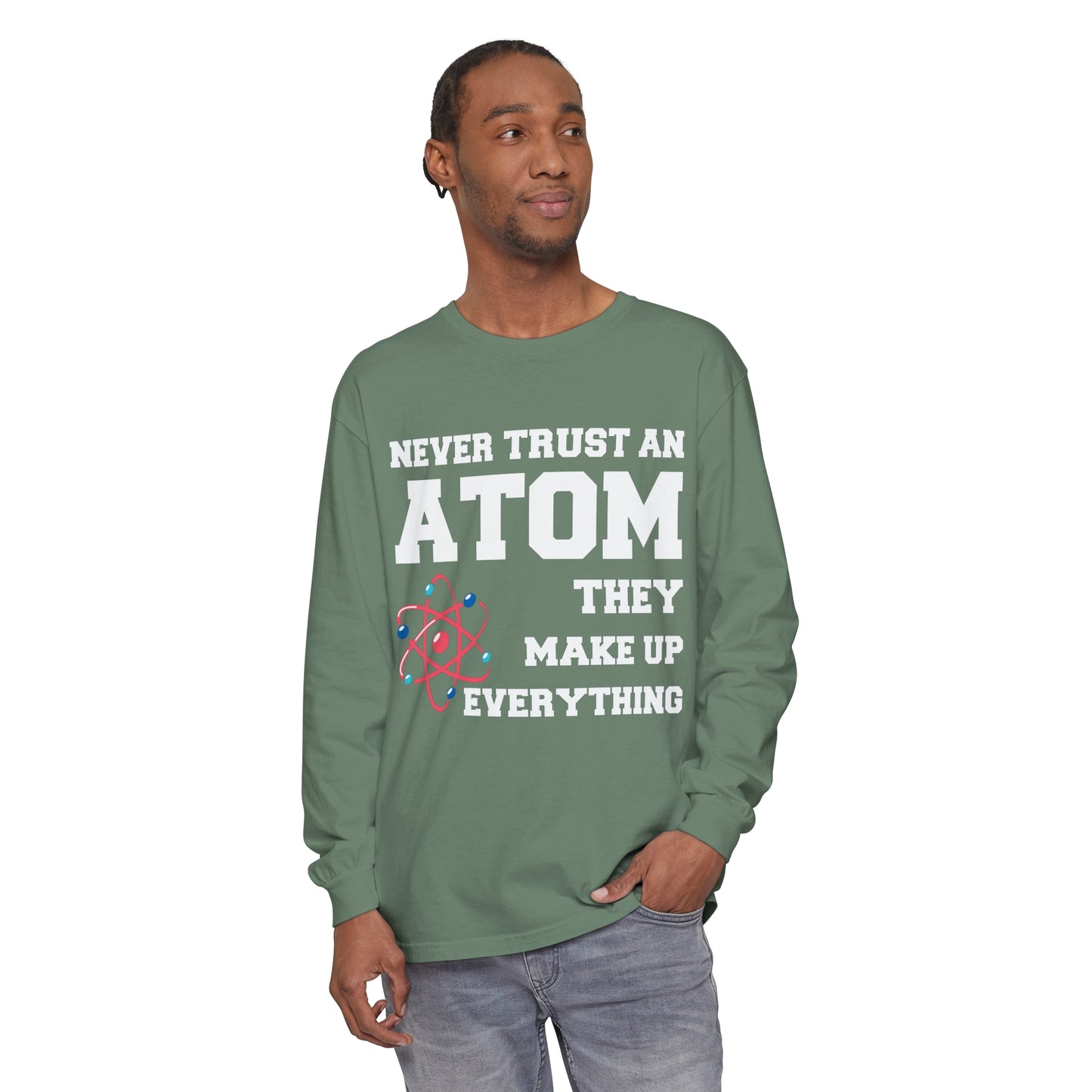 Never Trust an Atom They Make up Everything Long Sleeve T-Shirt