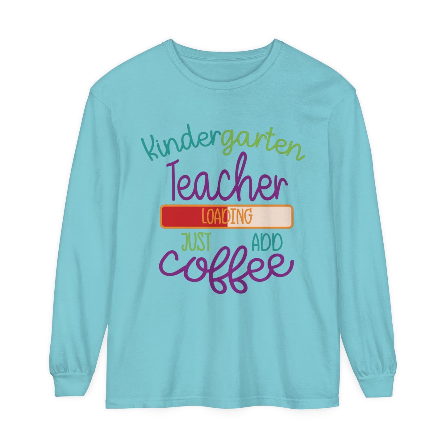 Kindergarten Teacher Loading Just Add Coffee Long Sleeve T-Shirt