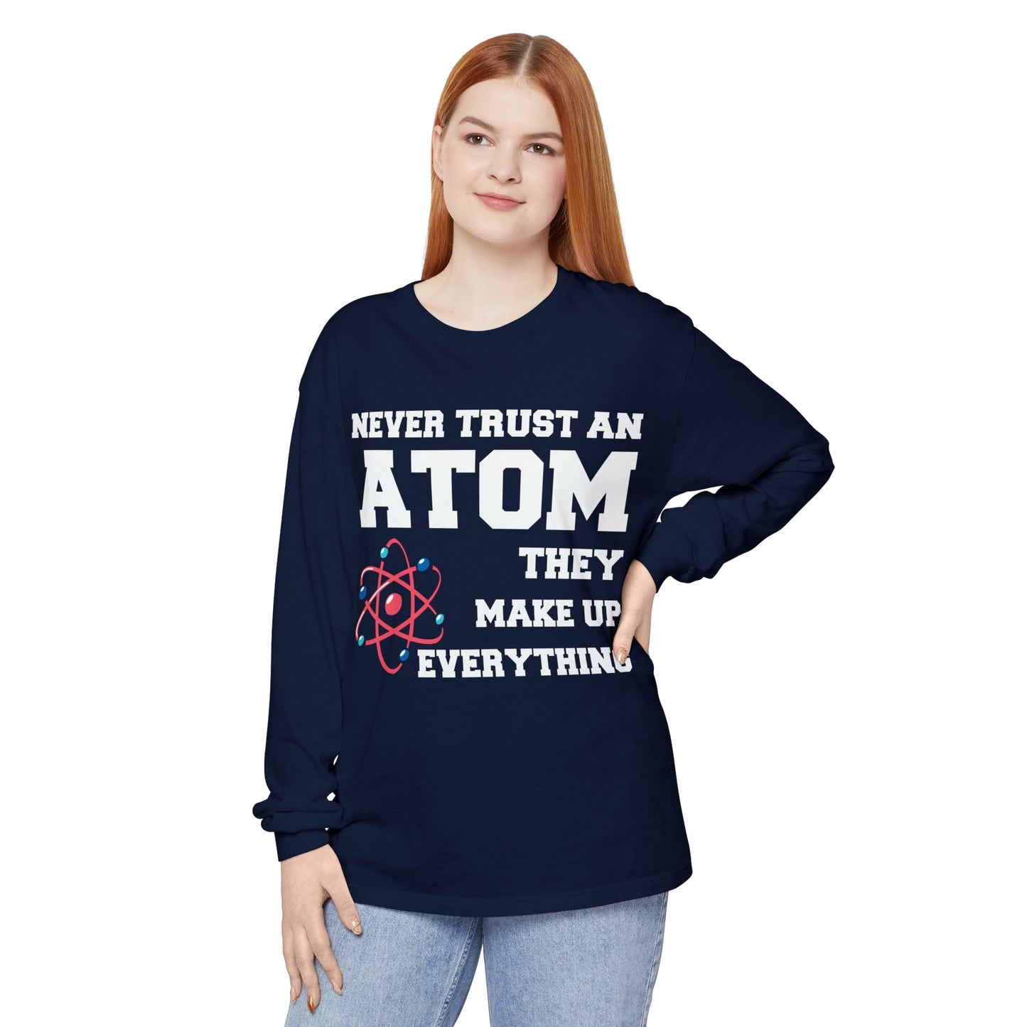 Never Trust an Atom They Make up Everything Long Sleeve T-Shirt