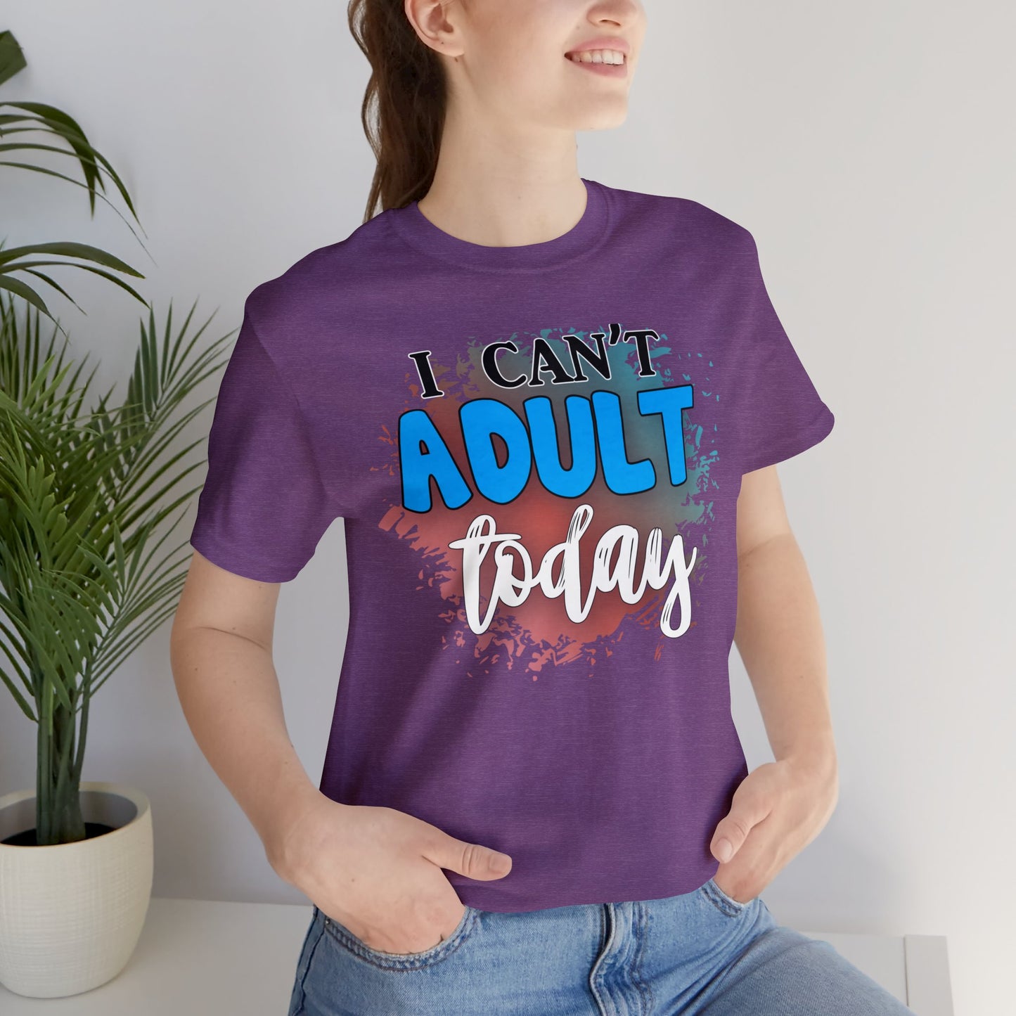 I Can't Adult Today short sleeve Tshirt