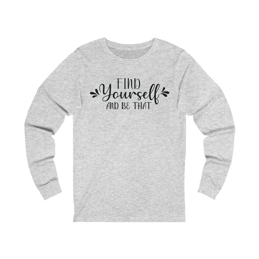 Find yourself and be that Long sleeve Tshirt