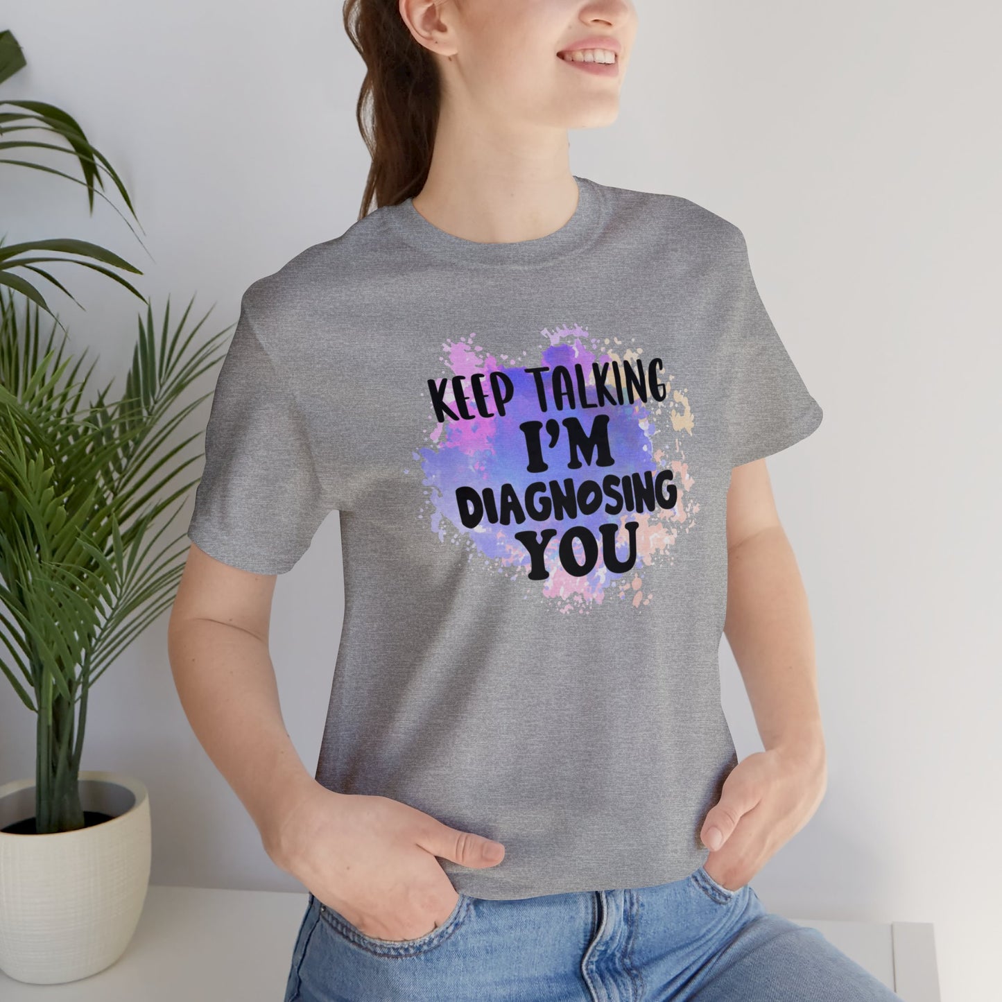 Keep Talking I'm Diagnosing you short sleeve Tshirt