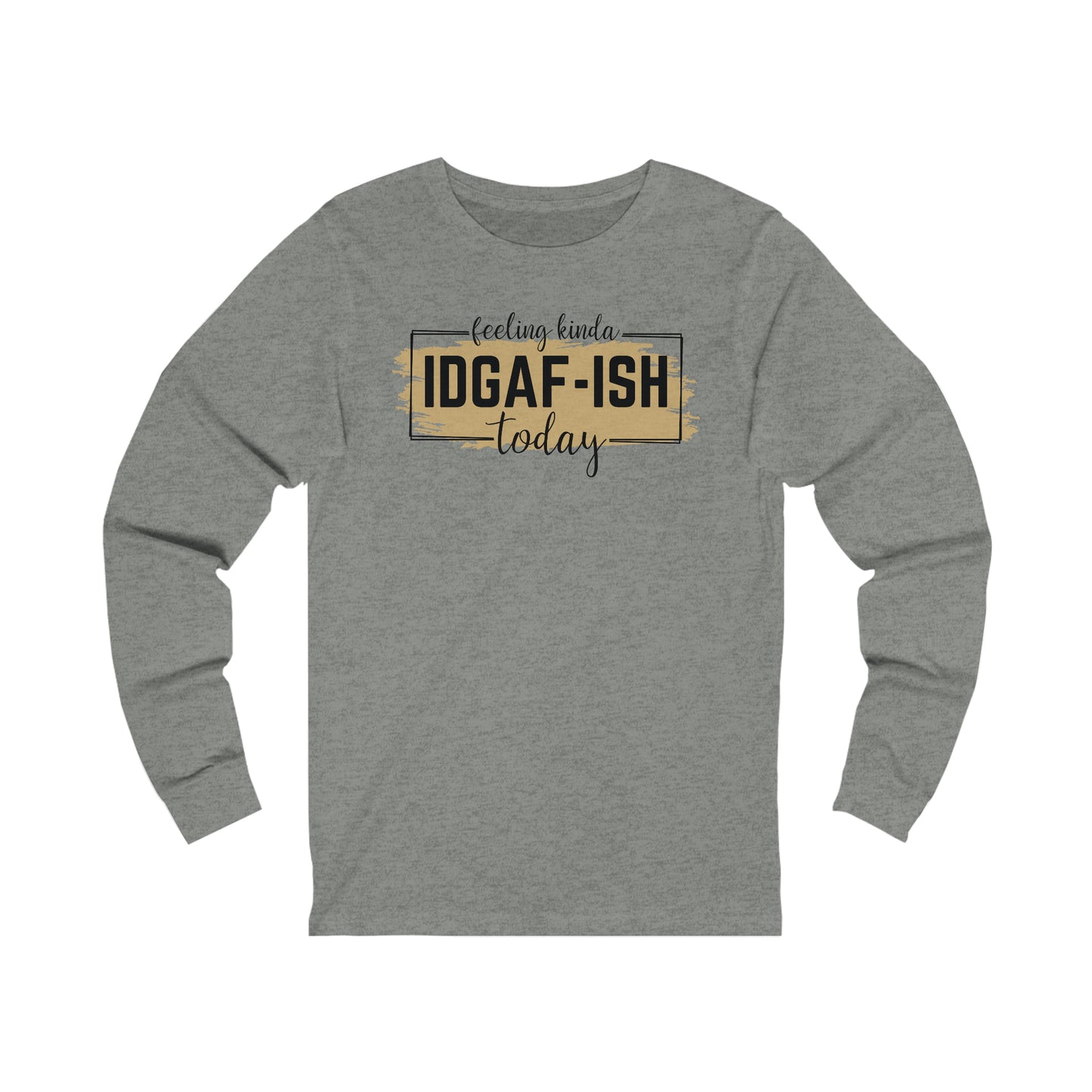 Feeling Kinda IDGAF-ish today long sleeve Tshirt