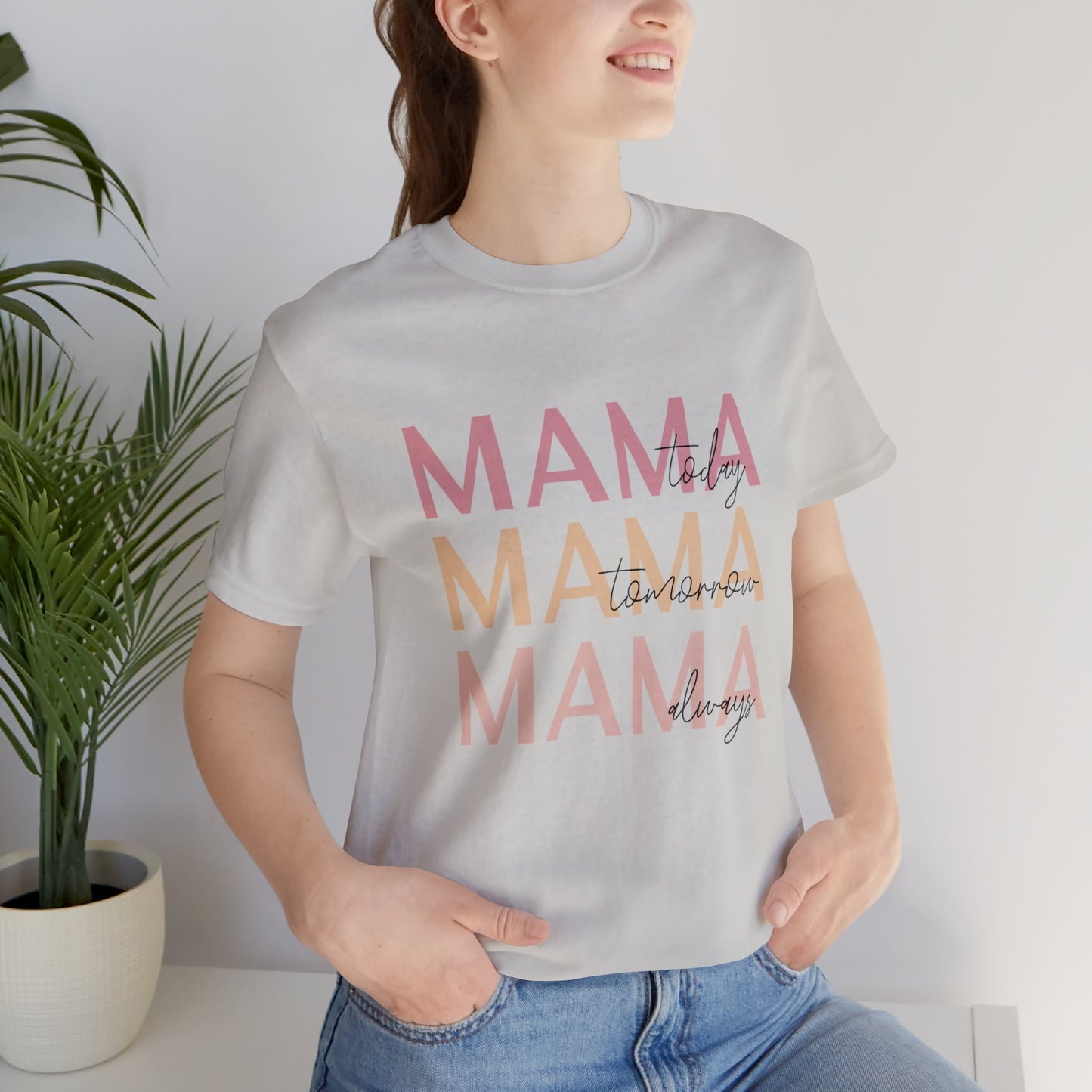Mama Today, Mama Tomorrow, Mama Always short sleeve tshirt