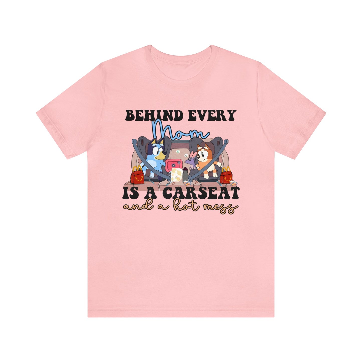 Behing Every Mom is a Car Seat and a Hot Mess Short Sleeve Tshirt