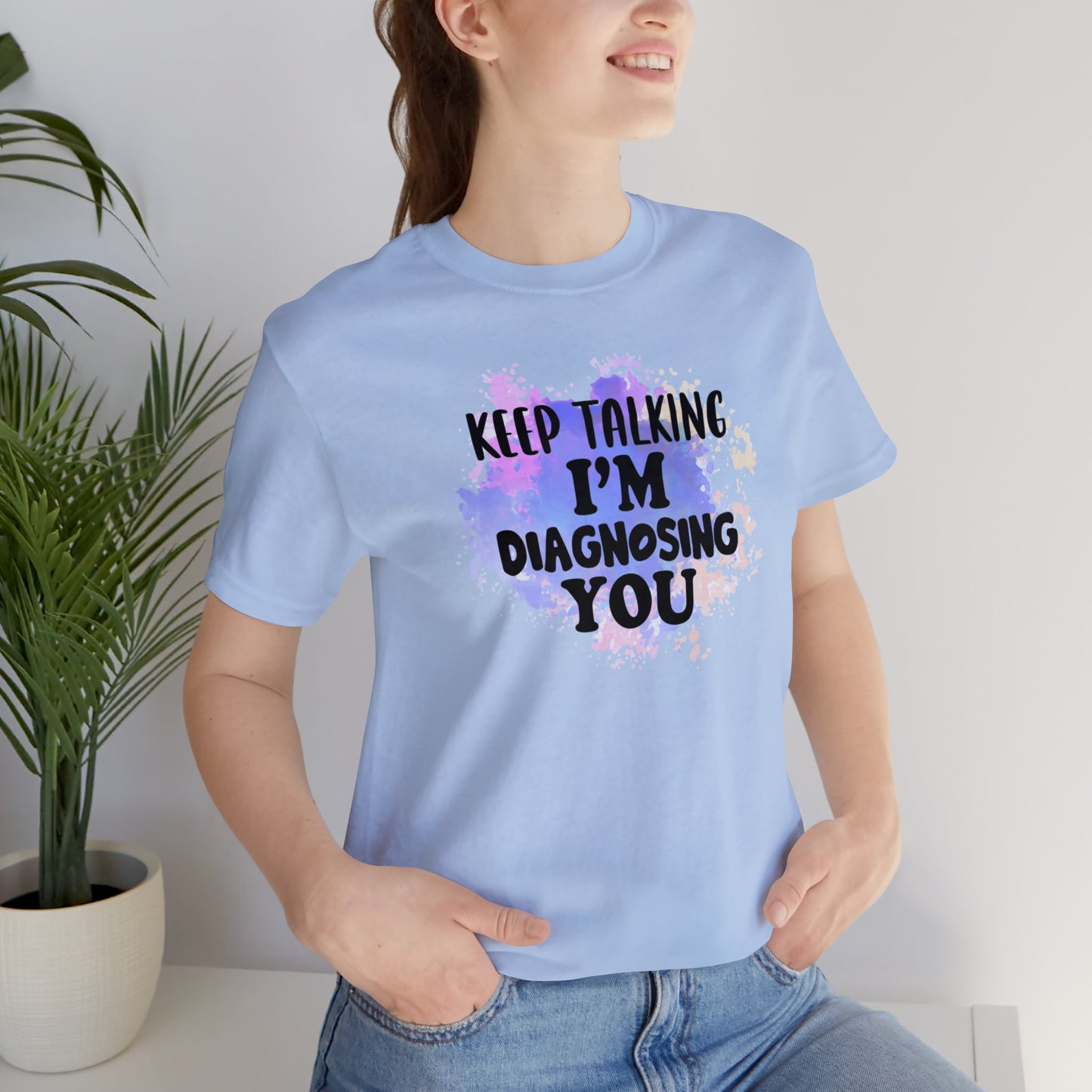 Keep Talking I'm Diagnosing you short sleeve Tshirt