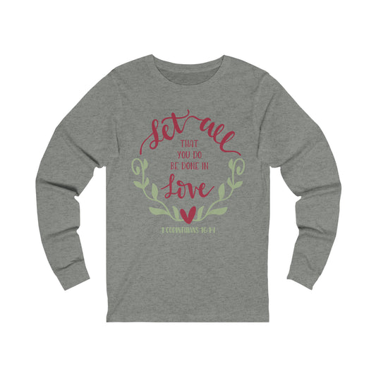 Let all that you do be done in love Long Sleeve Tshirt