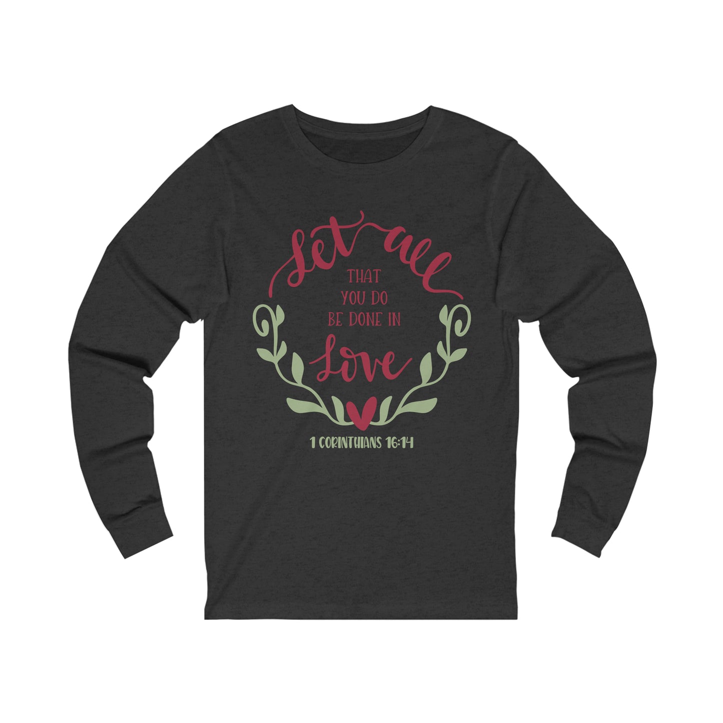 Let all that you do be done in love Long Sleeve Tshirt