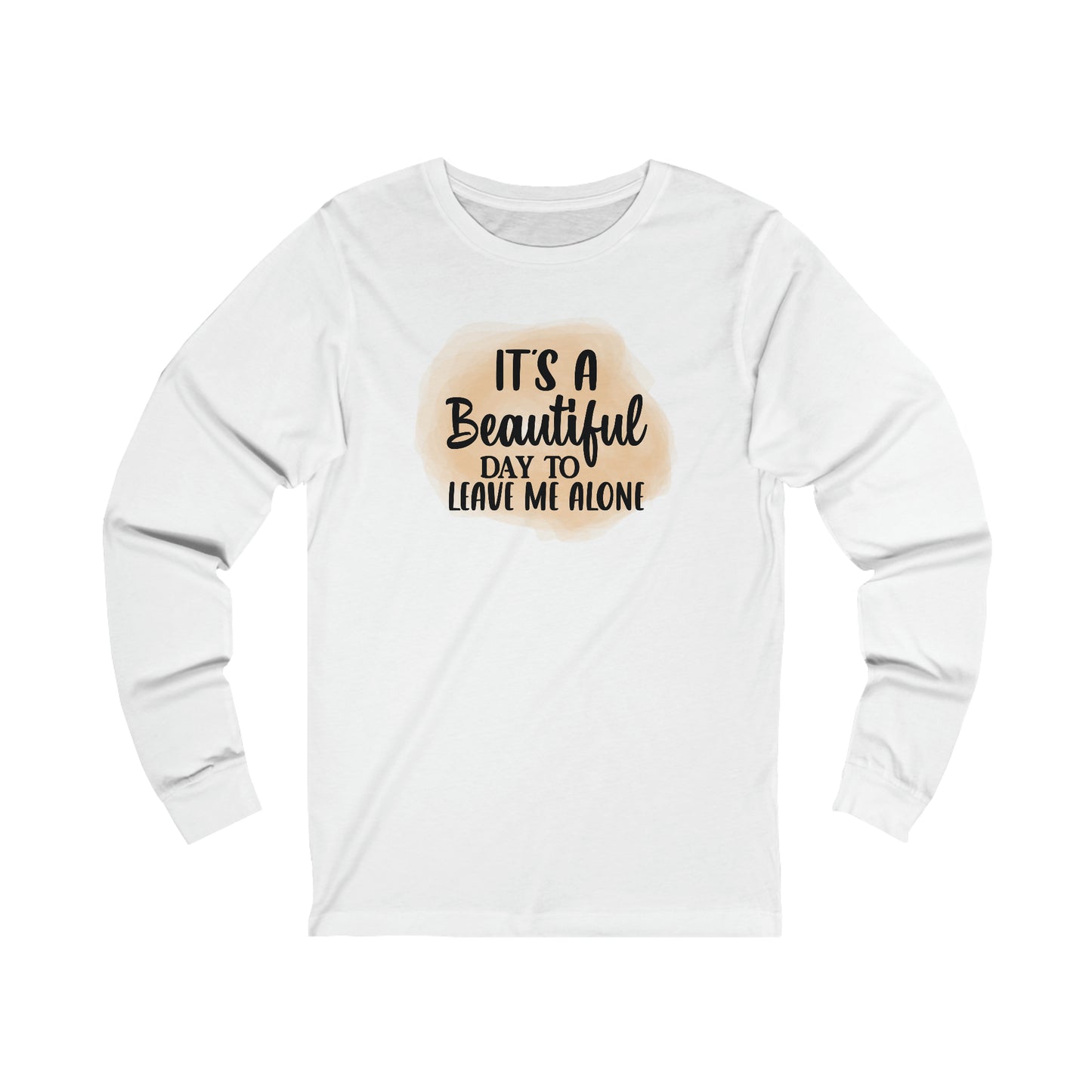 It's a beautiful day to leave me alone long sleeve Tshirt
