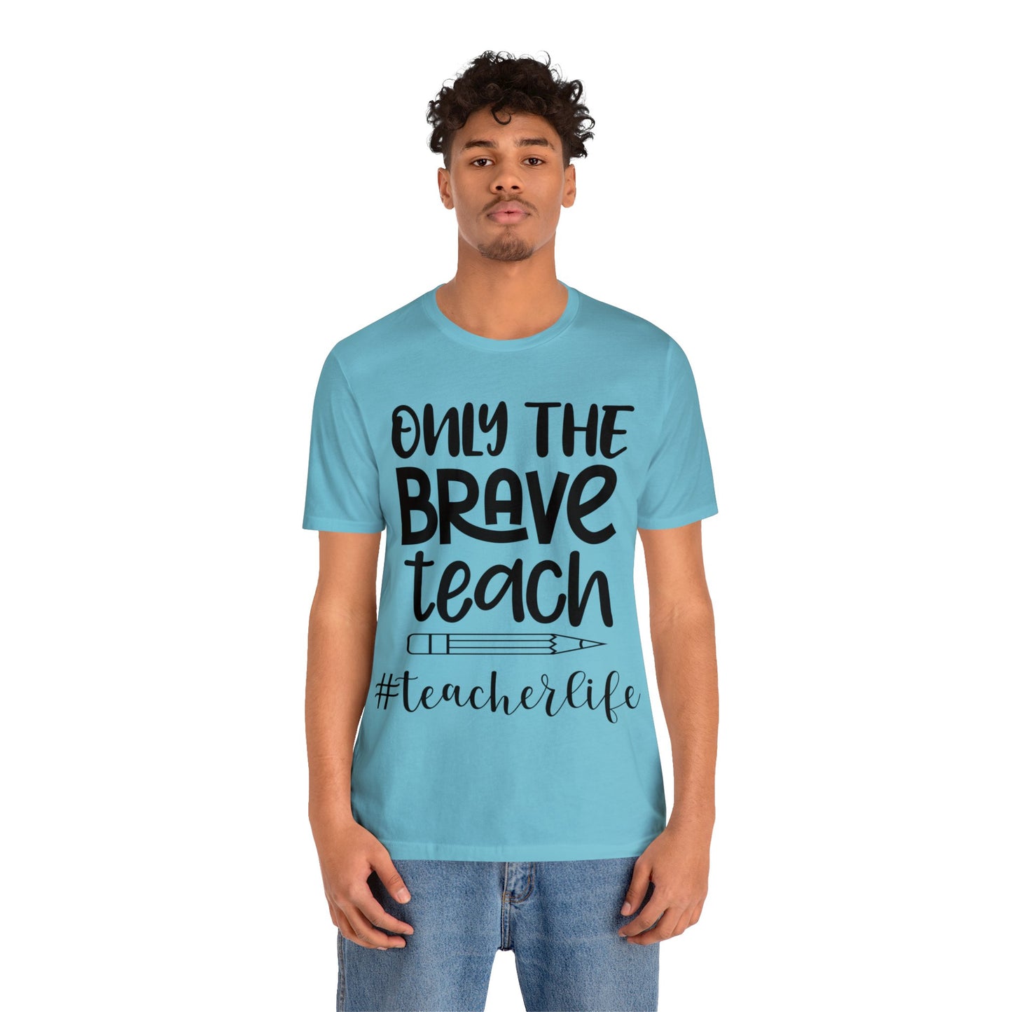 Only the Brave Teach #teacher life Short sleeve Tshirt