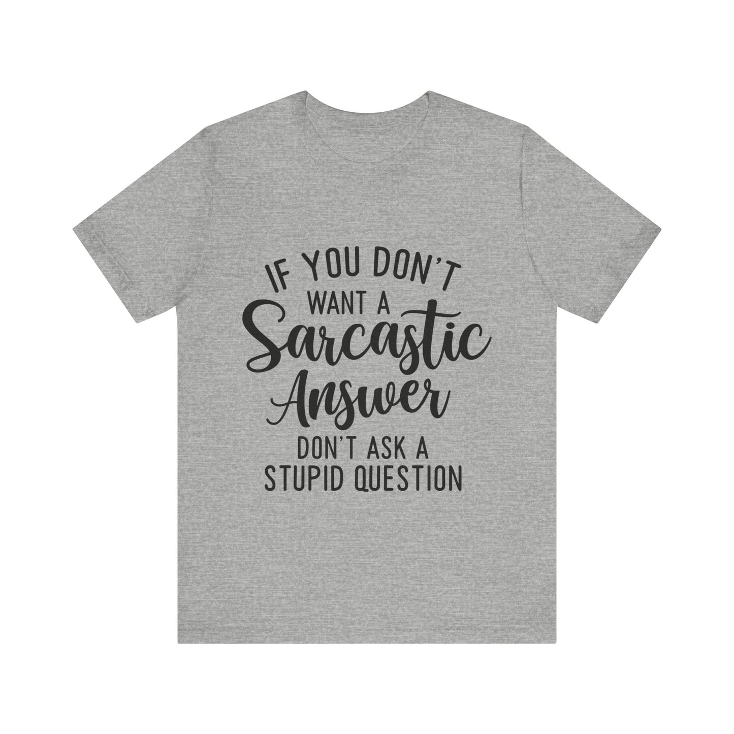 If You Don't Want a Sarcastic Answer Don't Ask a Stupid Question Short Sleeve Tee