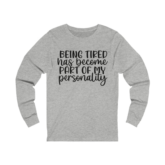 Being Tired has Become Part of my Personality Long Sleeve Tee