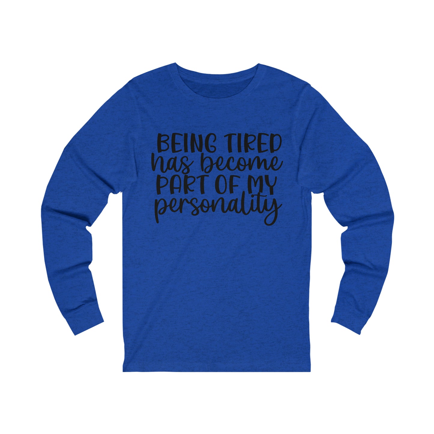 Being Tired has Become Part of my Personality Long Sleeve Tee