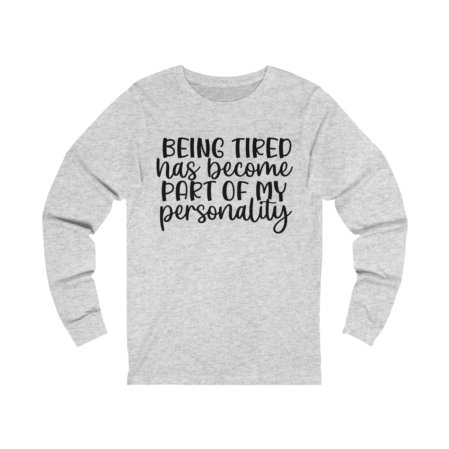 Being Tired has Become Part of my Personality Long Sleeve Tee