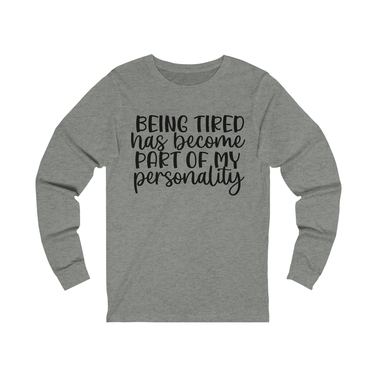 Being Tired has Become Part of my Personality Long Sleeve Tee