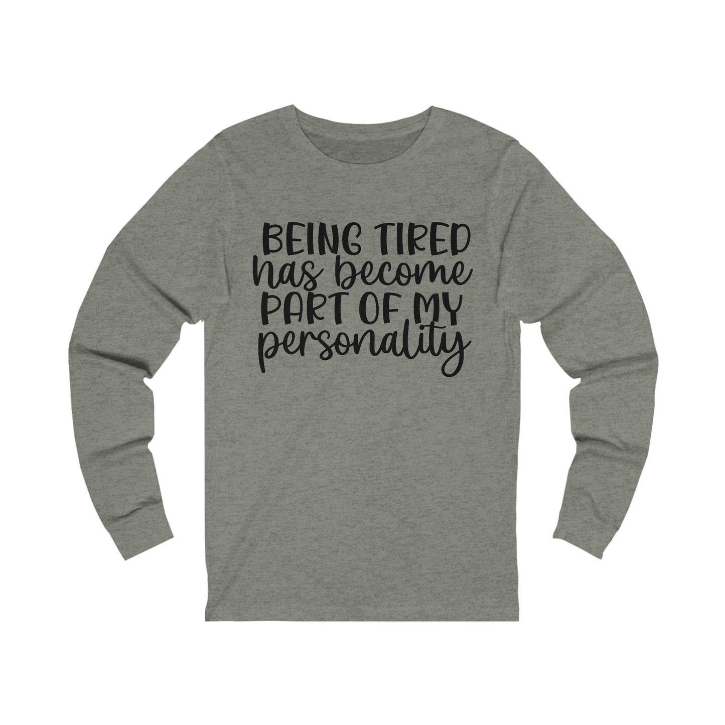 Being Tired has Become Part of my Personality Long Sleeve Tee