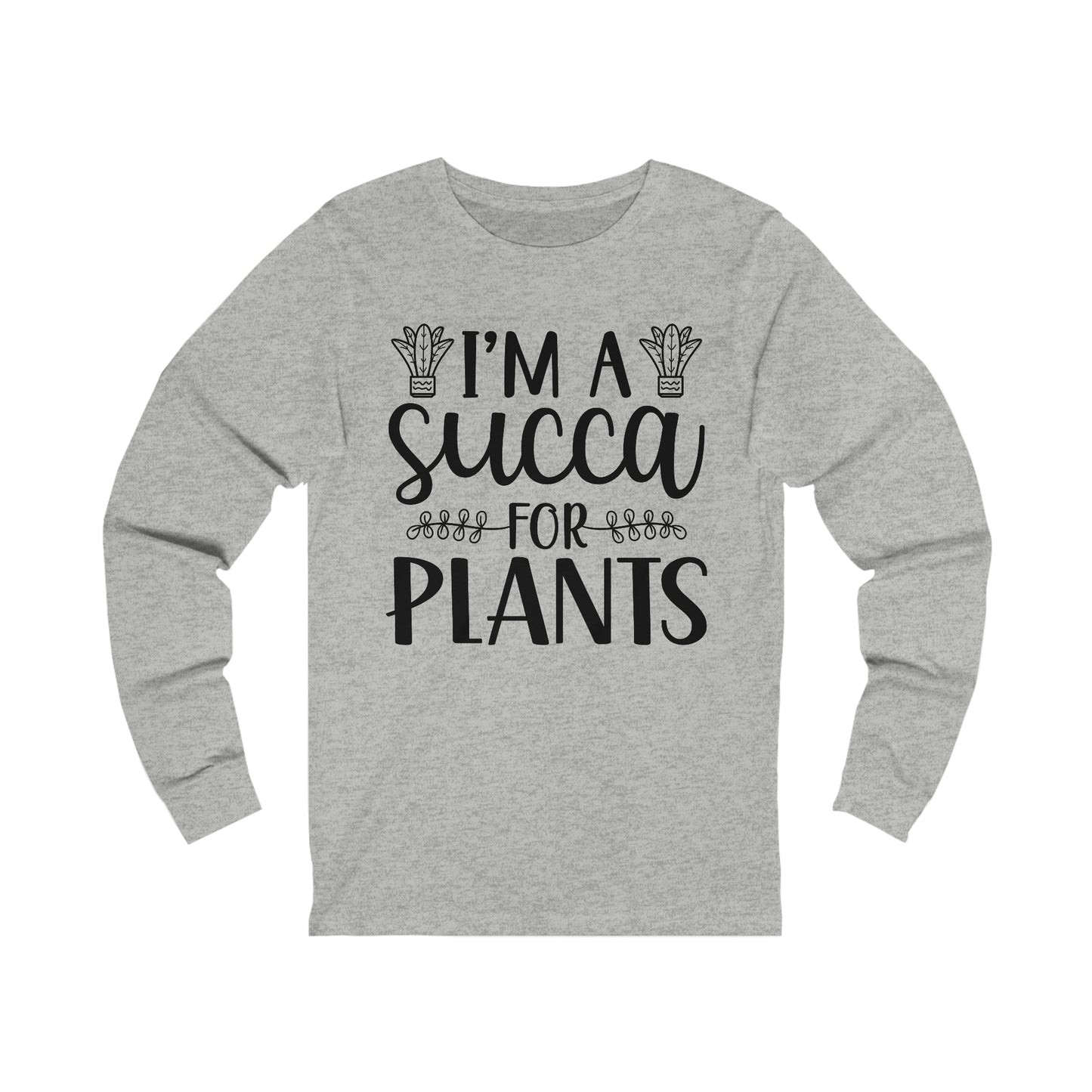 I'm A Succa for Plants Long Sleeve Tee
