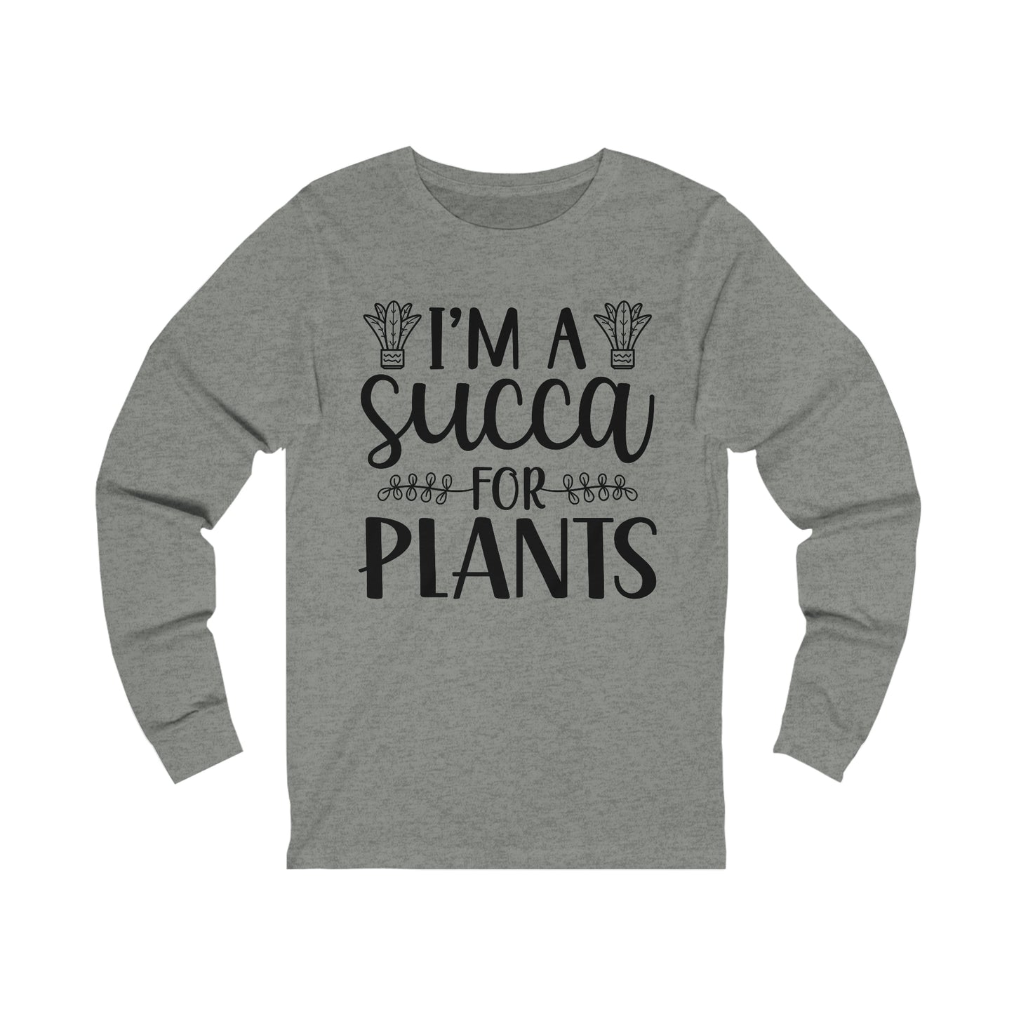 I'm A Succa for Plants Long Sleeve Tee