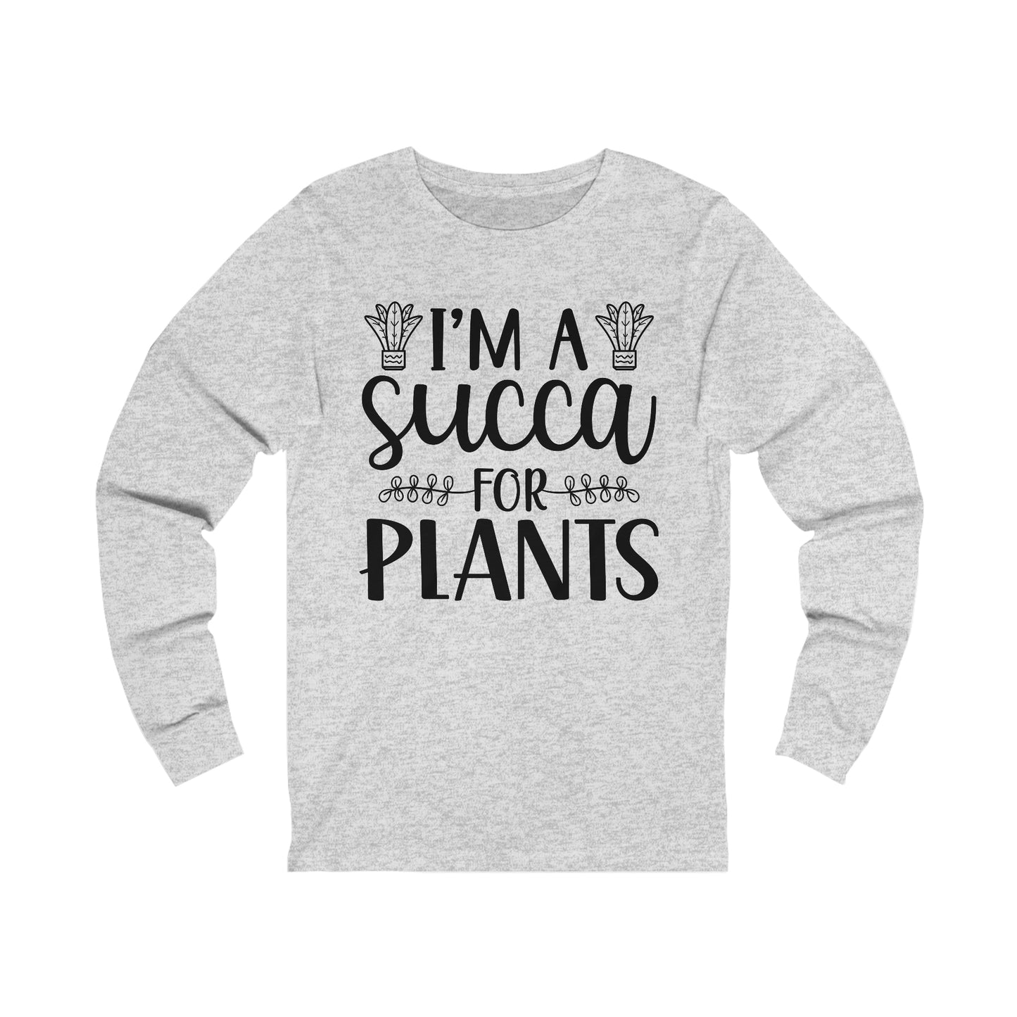 I'm A Succa for Plants Long Sleeve Tee