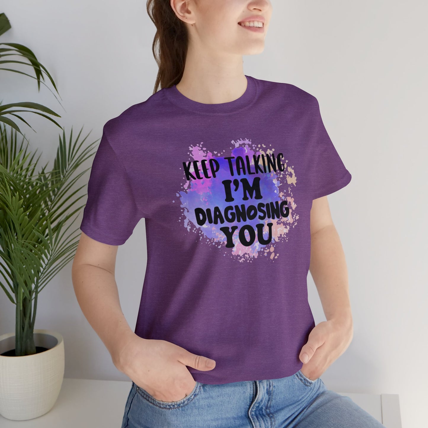 Keep Talking I'm Diagnosing you short sleeve Tshirt