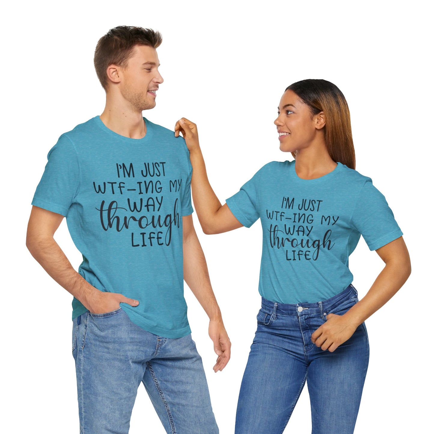 I'm Just WTF-ing My Way Through Life Short Sleeve Tee