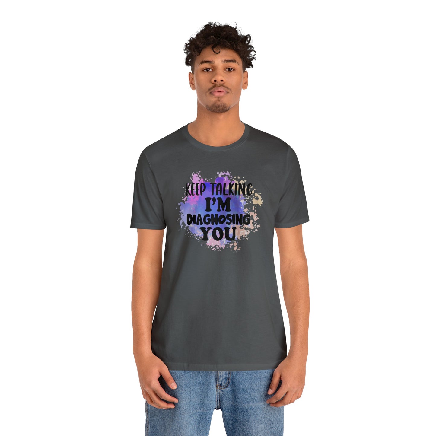 Keep Talking I'm Diagnosing you short sleeve Tshirt