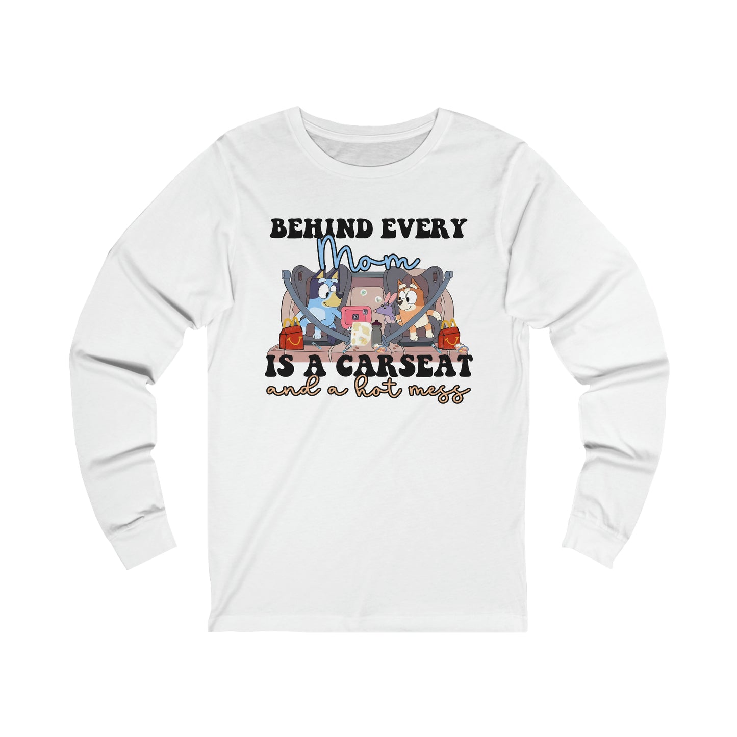 Behind Every Mom is a Car Seat and a Hot Mess Long Sleeve Tshirt