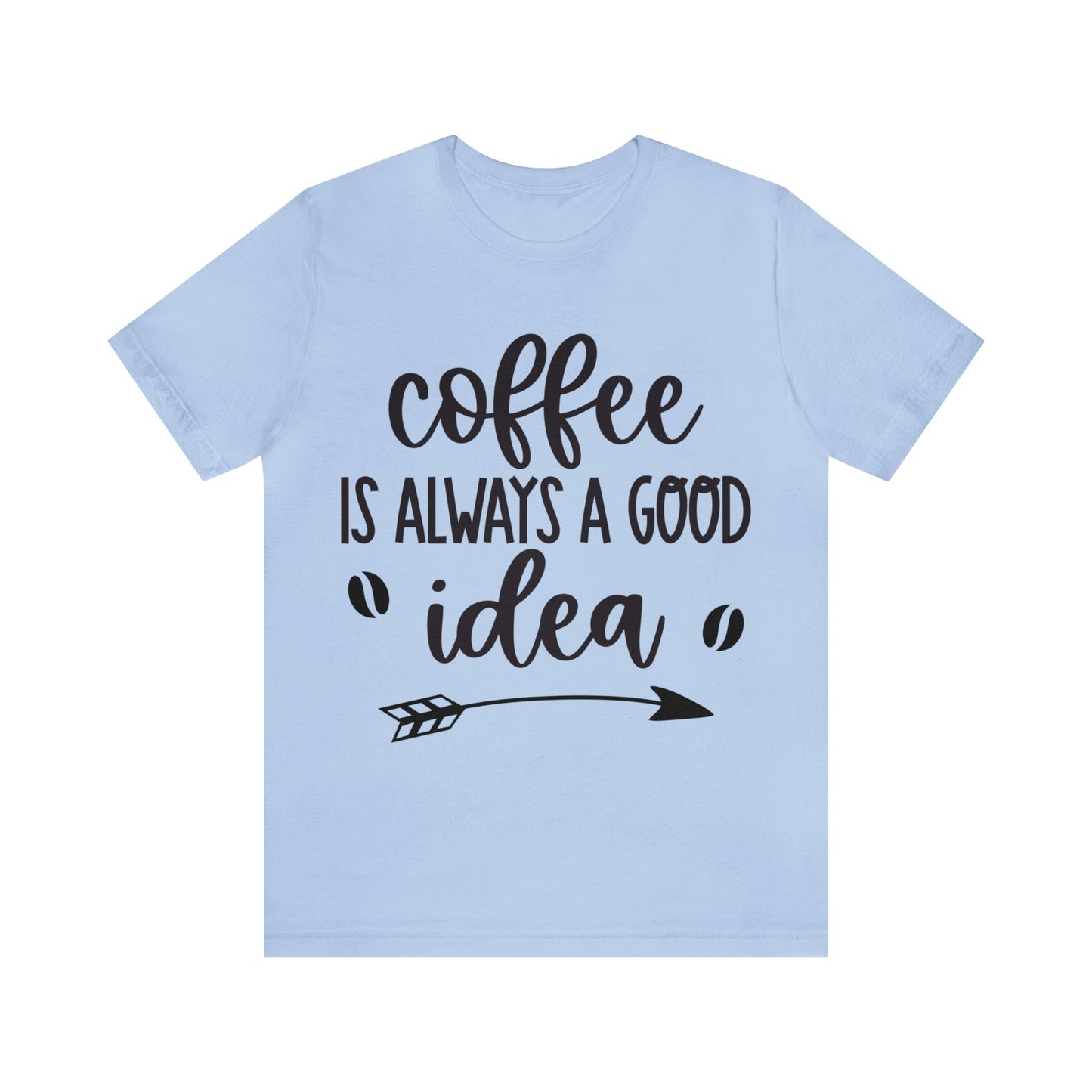 Coffee is always a good idea shirt short sleeve Tshirt