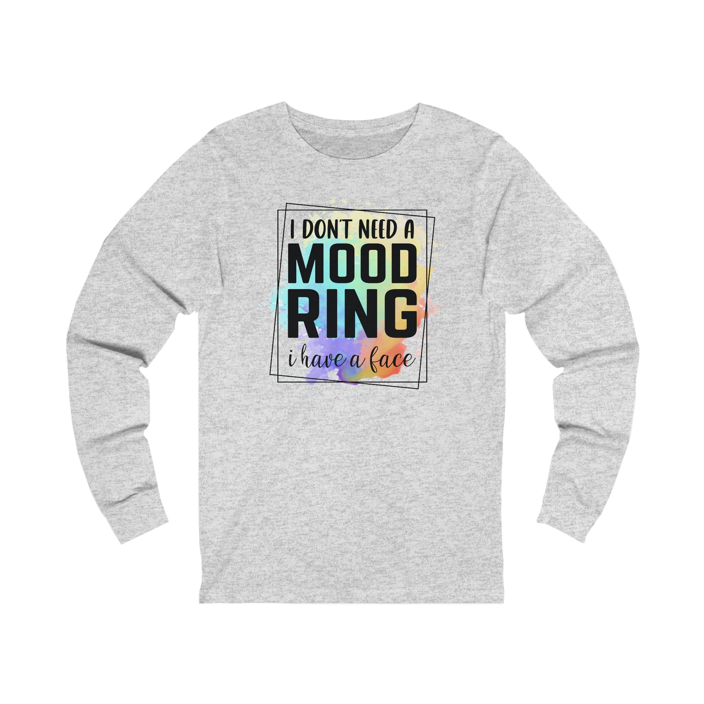 I Don't Need a Mood Ring - I have a face long sleeve Tshirt