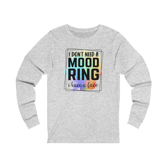 I Don't Need a Mood Ring - I have a face long sleeve Tshirt