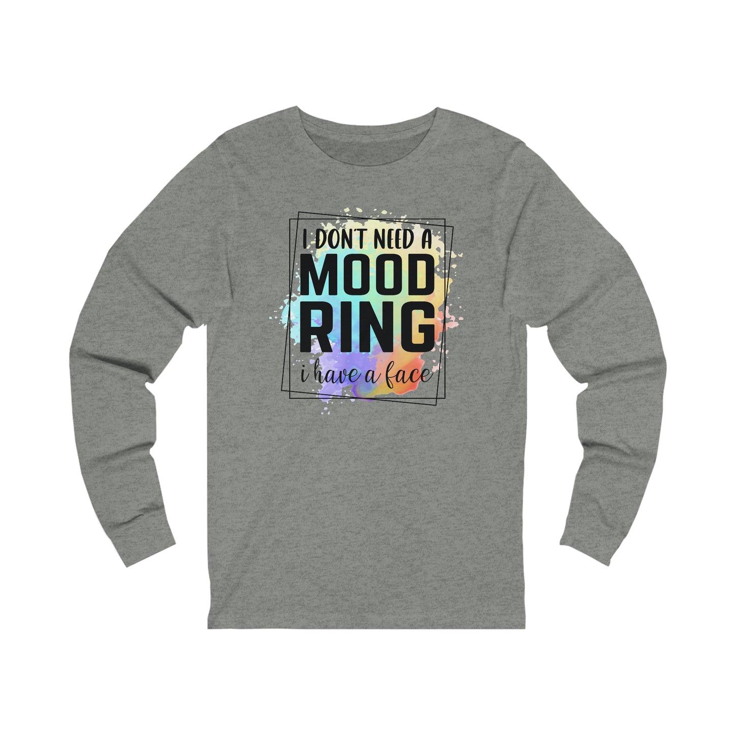 I Don't Need a Mood Ring - I have a face long sleeve Tshirt