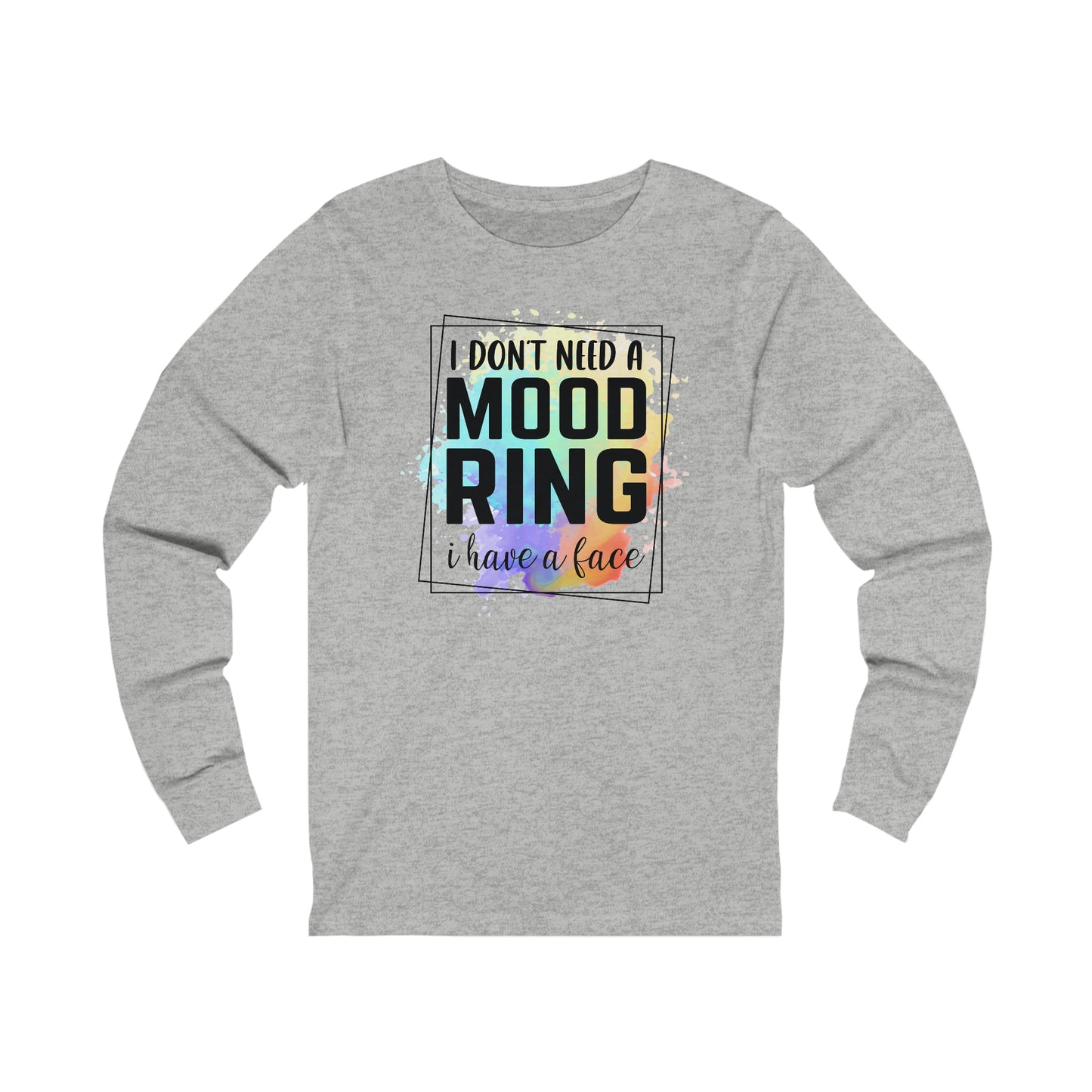 I Don't Need a Mood Ring - I have a face long sleeve Tshirt