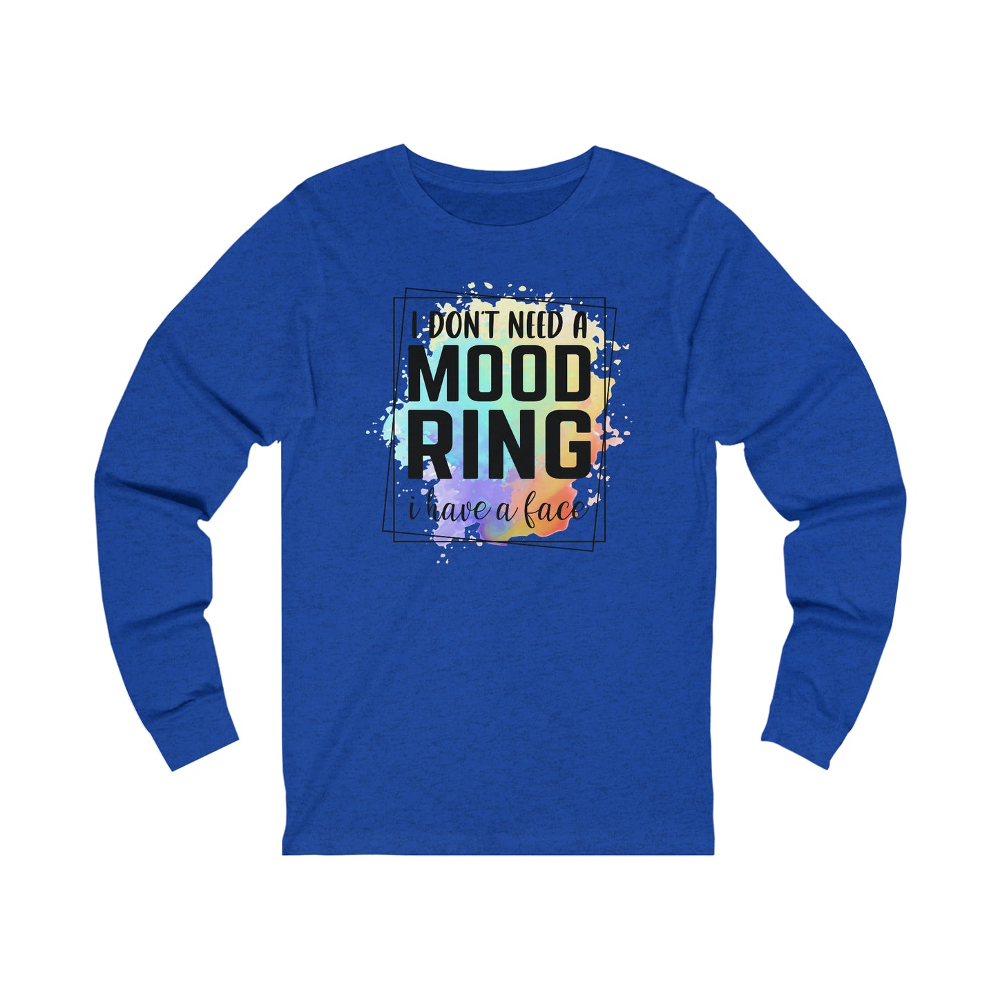 I Don't Need a Mood Ring - I have a face long sleeve Tshirt